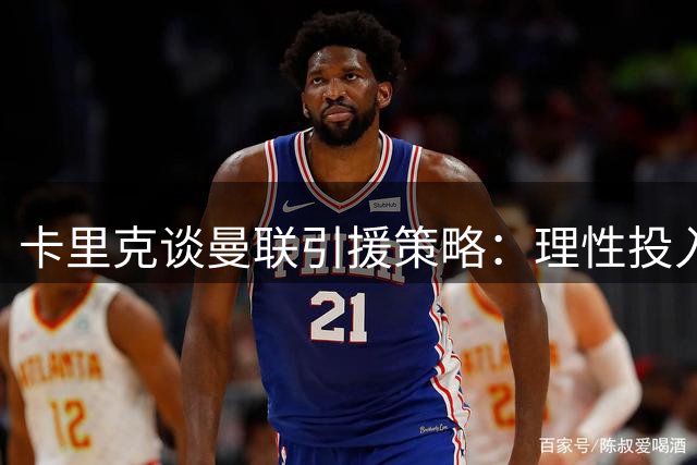 卡里克谈曼联引援策略：理性投入仍可争冠